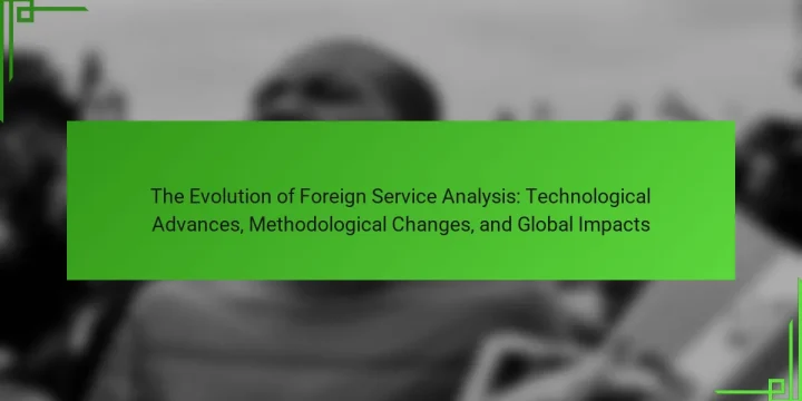 The Evolution of Foreign Service Analysis: Technological Advances, Methodological Changes, and Global Impacts