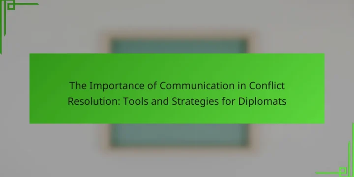 The Importance of Communication in Conflict Resolution: Tools and Strategies for Diplomats