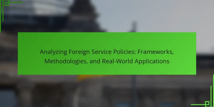 Analyzing Foreign Service Policies: Frameworks, Methodologies, and Real-World Applications