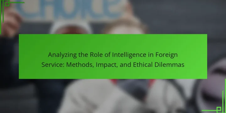 Analyzing the Role of Intelligence in Foreign Service: Methods, Impact, and Ethical Dilemmas