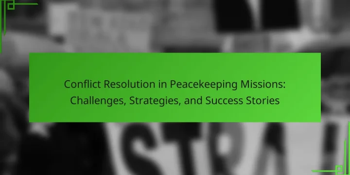 Conflict Resolution in Peacekeeping Missions: Challenges, Strategies, and Success Stories