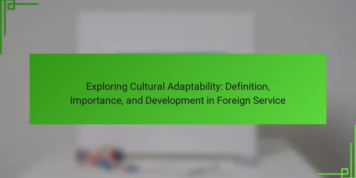 Exploring Cultural Adaptability: Definition, Importance, and Development in Foreign Service