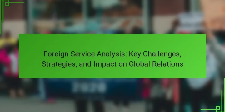 Foreign Service Analysis: Key Challenges, Strategies, and Impact on Global Relations