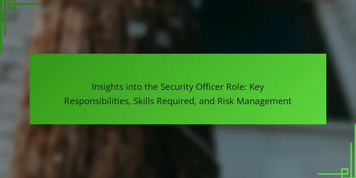 Insights into the Security Officer Role: Key Responsibilities, Skills Required, and Risk Management