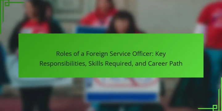 Roles of a Foreign Service Officer: Key Responsibilities, Skills Required, and Career Path