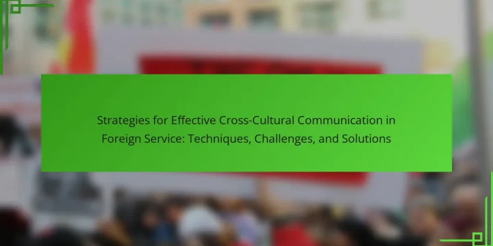 Strategies for Effective Cross-Cultural Communication in Foreign Service: Techniques, Challenges, and Solutions
