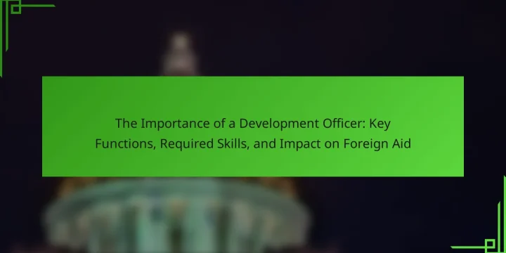The Importance of a Development Officer: Key Functions, Required Skills, and Impact on Foreign Aid