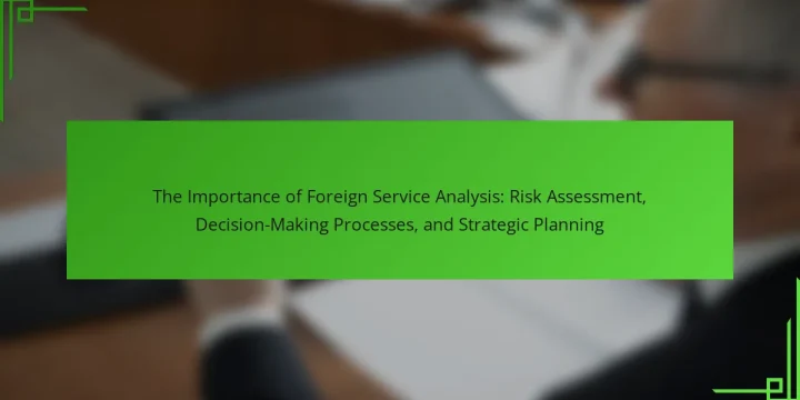 The Importance of Foreign Service Analysis: Risk Assessment, Decision-Making Processes, and Strategic Planning