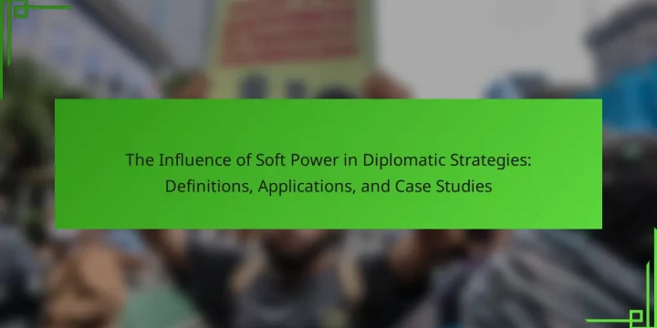 The Influence of Soft Power in Diplomatic Strategies: Definitions, Applications, and Case Studies