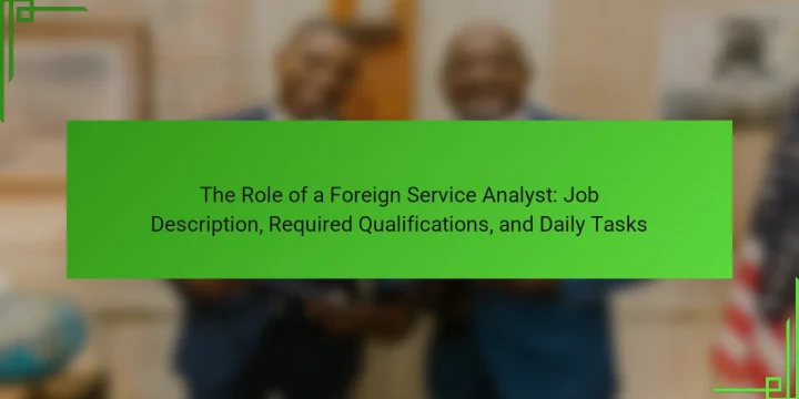 The Role of a Foreign Service Analyst: Job Description, Required Qualifications, and Daily Tasks