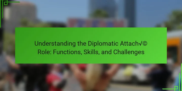 Understanding the Diplomatic Attaché Role: Functions, Skills, and Challenges