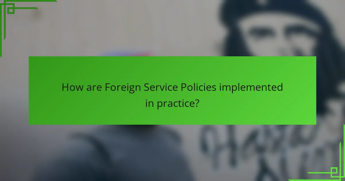 How are Foreign Service Policies implemented in practice?