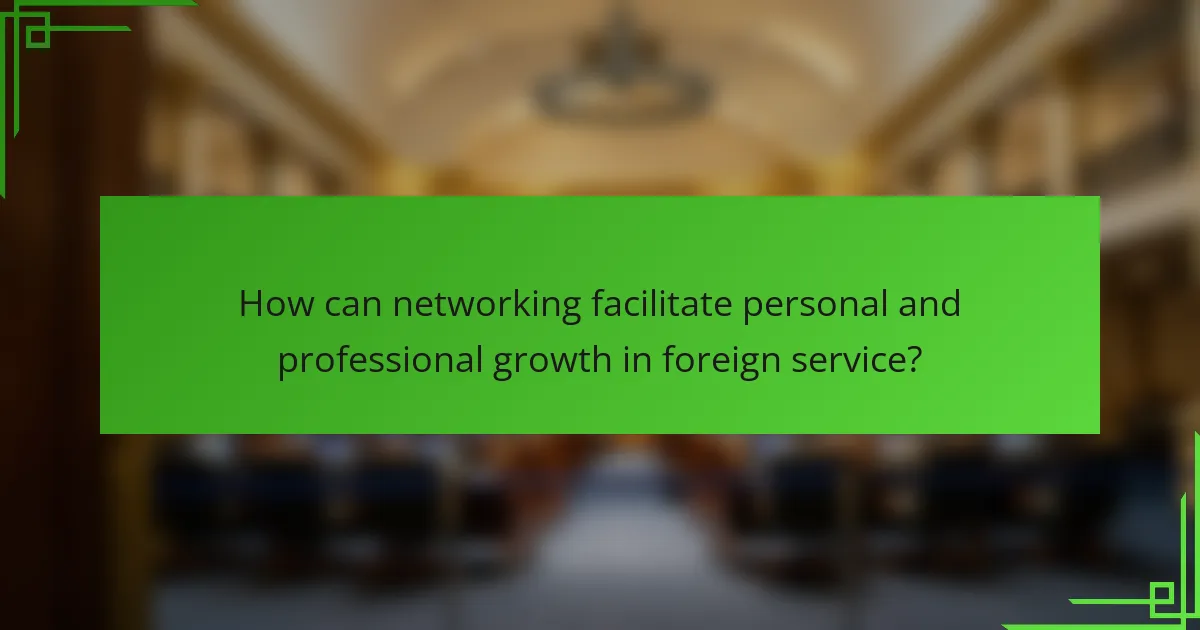 How can networking facilitate personal and professional growth in foreign service?