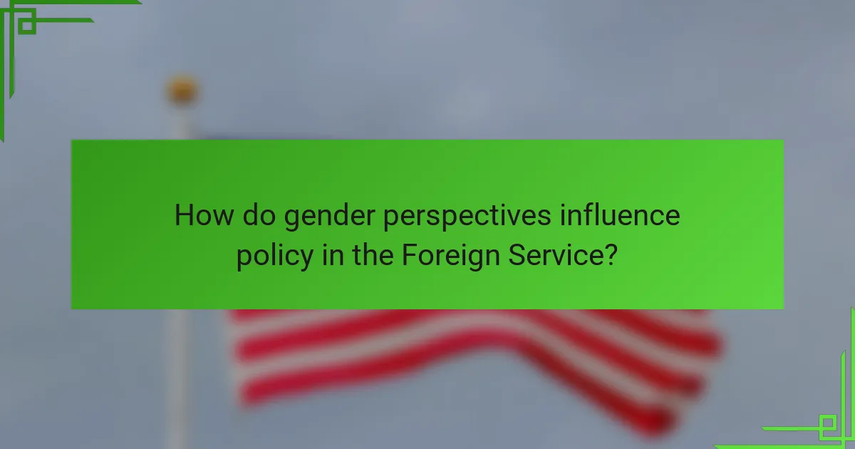 How do gender perspectives influence policy in the Foreign Service?