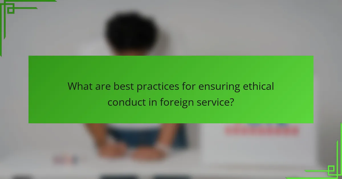 What are best practices for ensuring ethical conduct in foreign service?