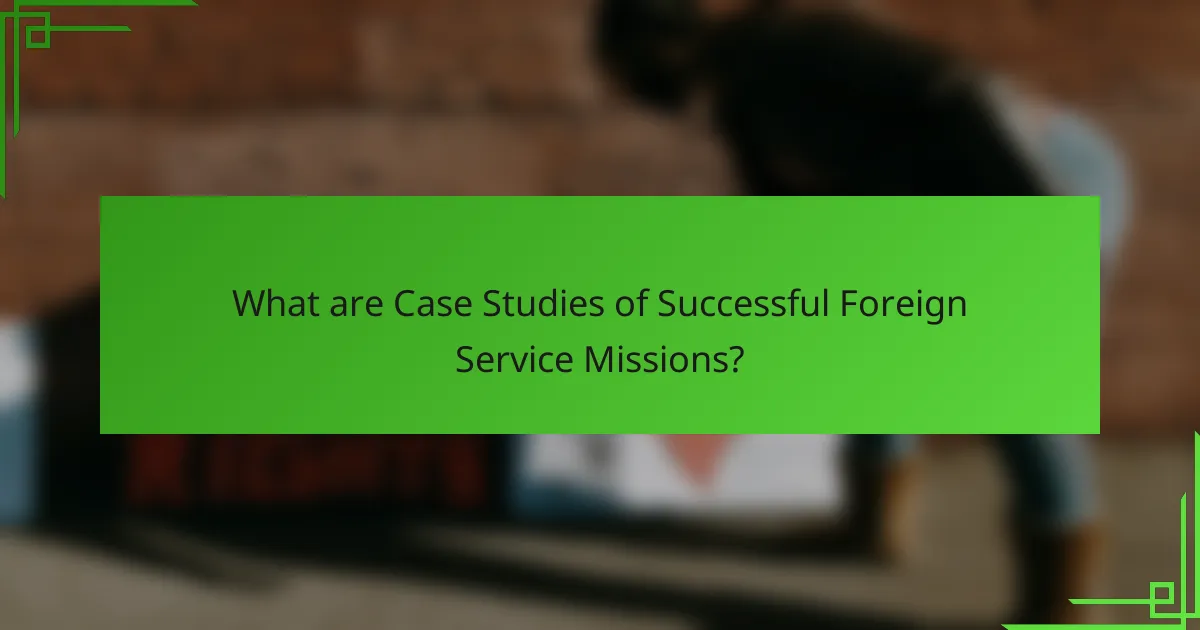 What are Case Studies of Successful Foreign Service Missions?