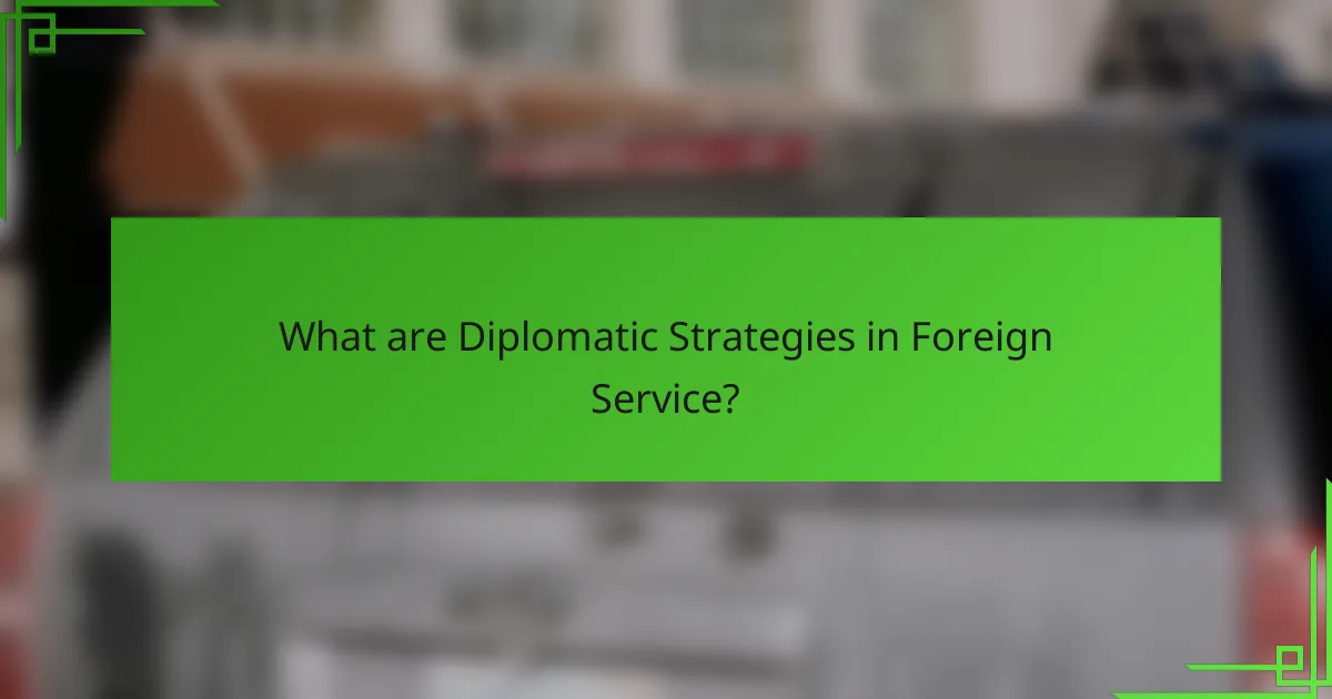 What are Diplomatic Strategies in Foreign Service?
