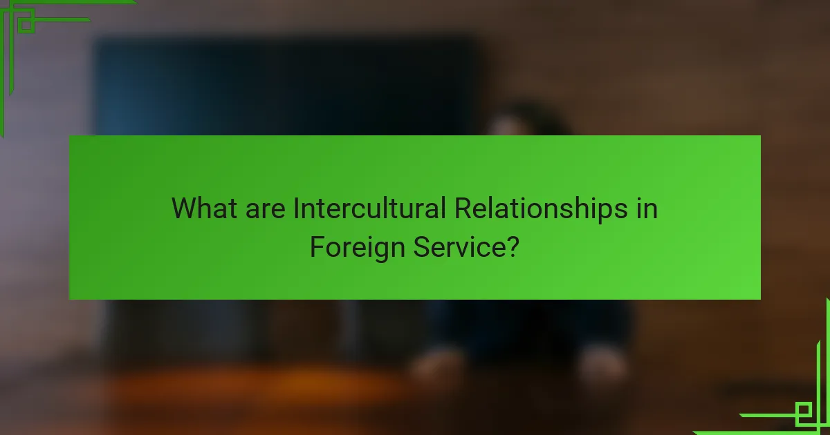 What are Intercultural Relationships in Foreign Service?