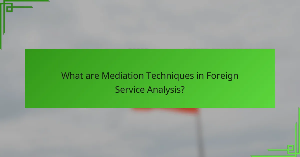 What are Mediation Techniques in Foreign Service Analysis?