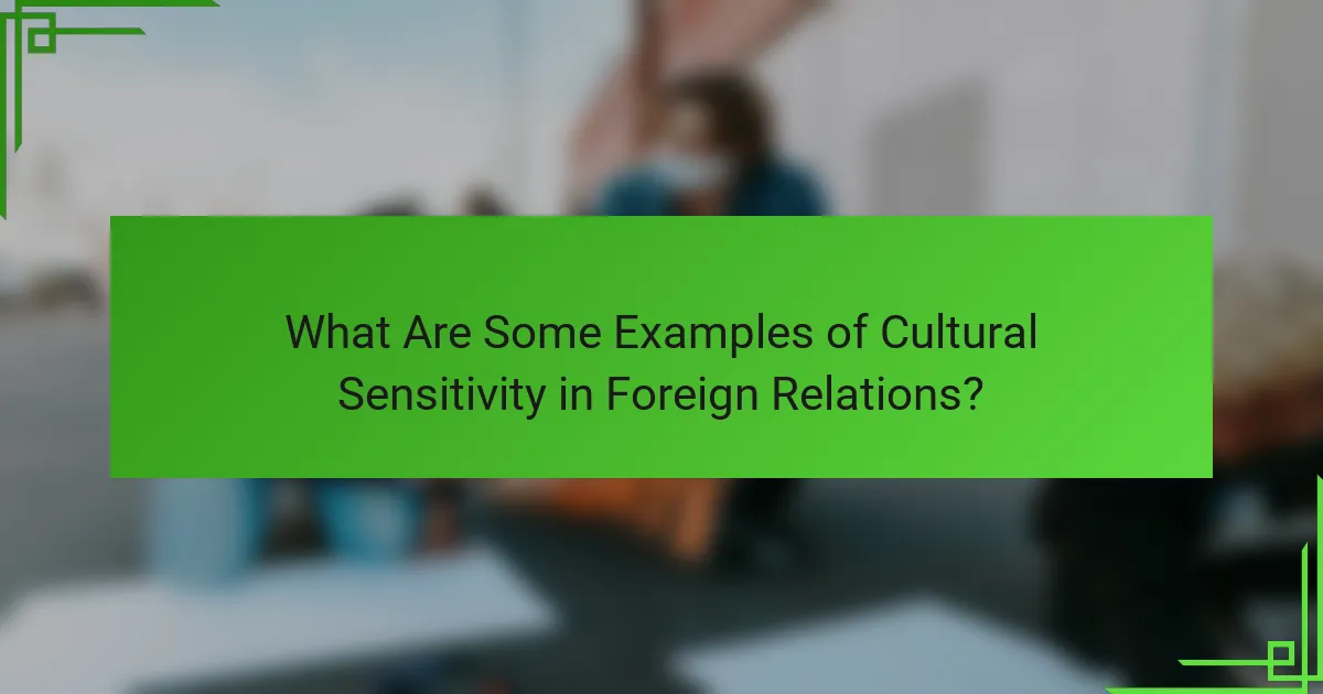 What Are Some Examples of Cultural Sensitivity in Foreign Relations?