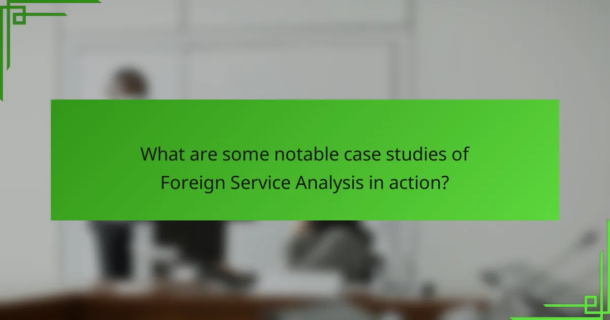 What are some notable case studies of Foreign Service Analysis in action?