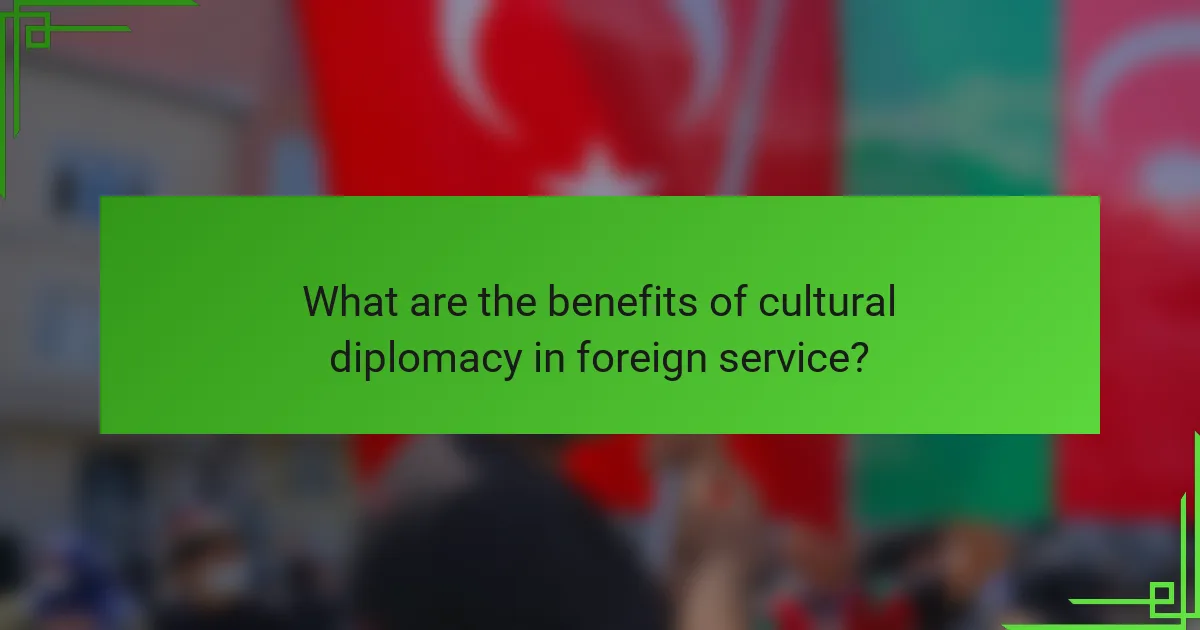 What are the benefits of cultural diplomacy in foreign service?