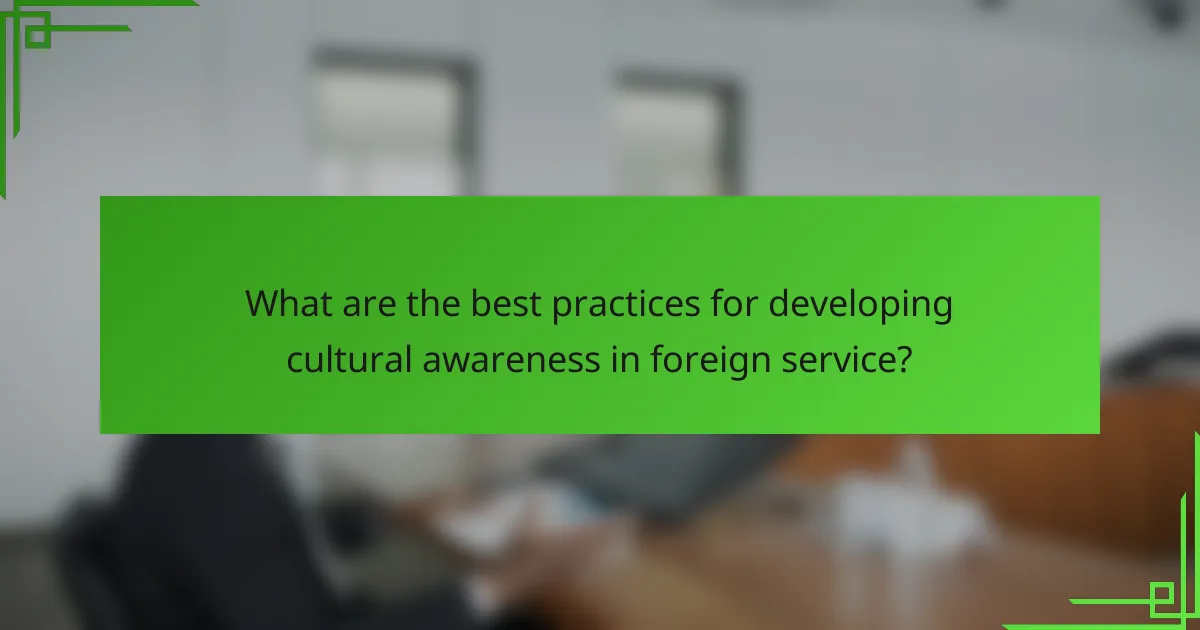 What are the best practices for developing cultural awareness in foreign service?