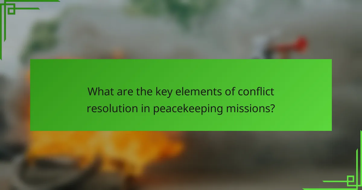 What are the key elements of conflict resolution in peacekeeping missions?