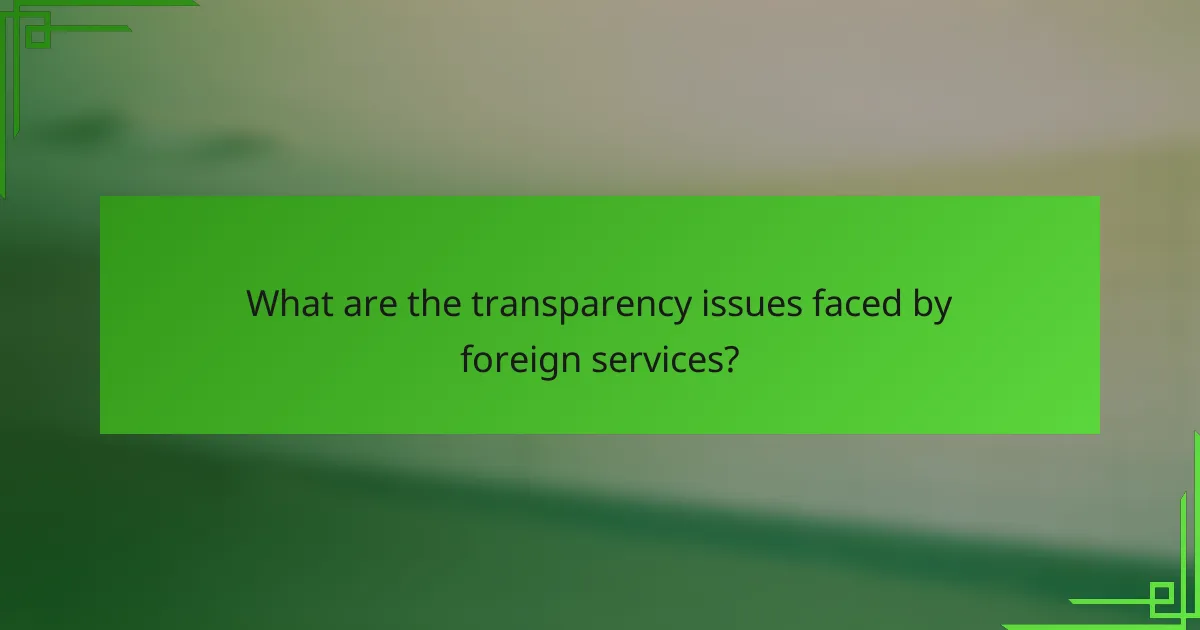 What are the transparency issues faced by foreign services?