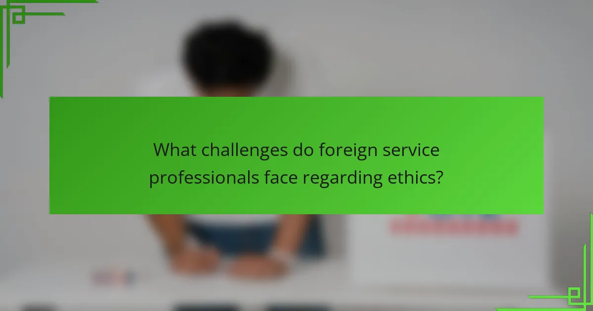 What challenges do foreign service professionals face regarding ethics?