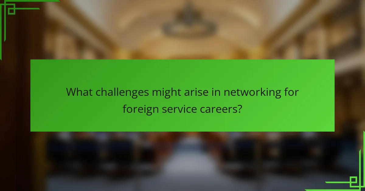 What challenges might arise in networking for foreign service careers?