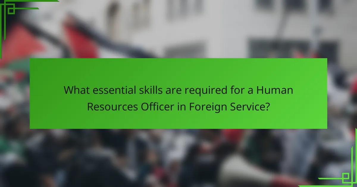 What essential skills are required for a Human Resources Officer in Foreign Service?