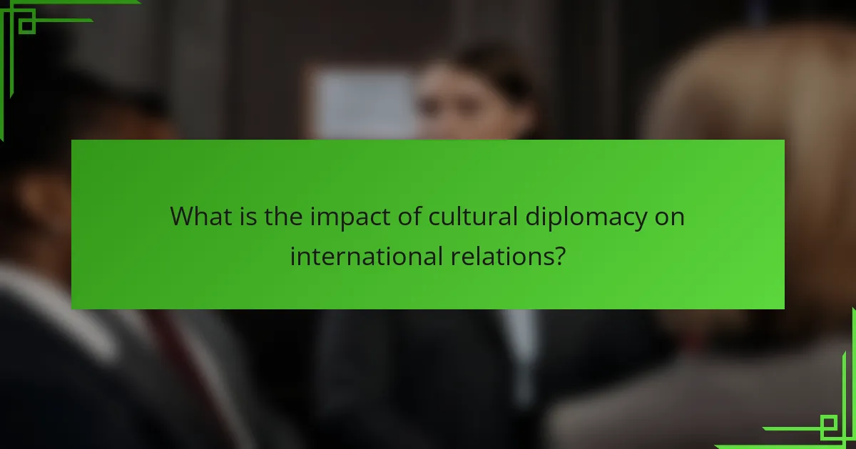What is the impact of cultural diplomacy on international relations?
