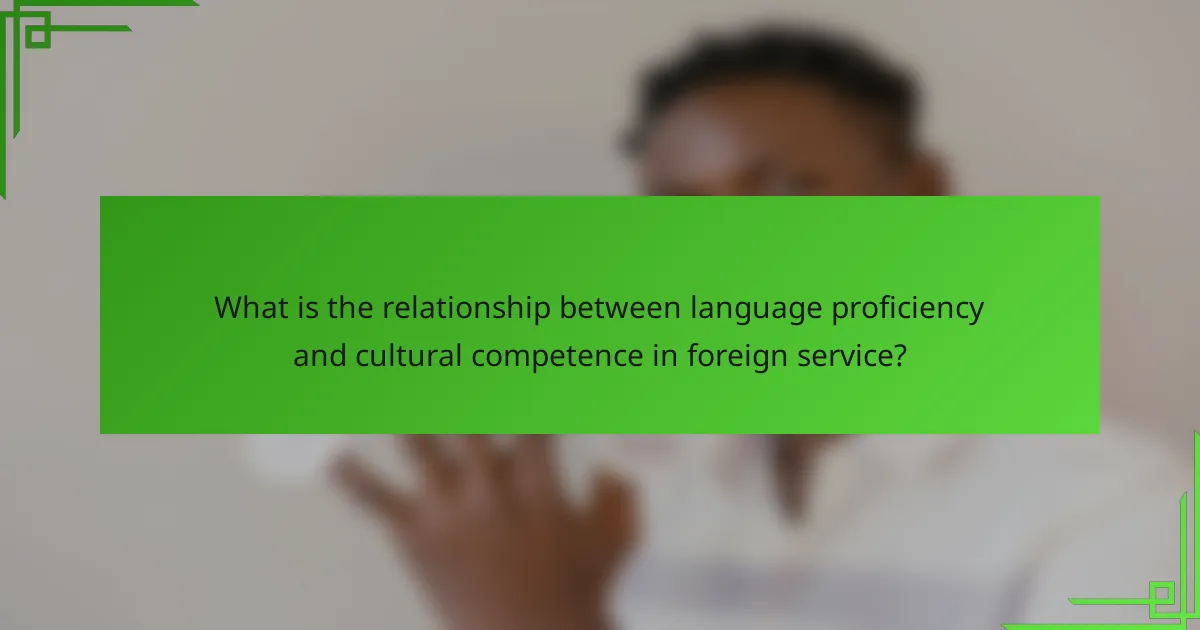 What is the relationship between language proficiency and cultural competence in foreign service?