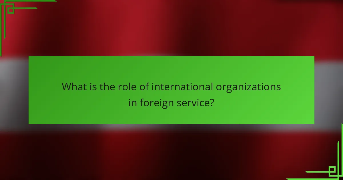 What is the role of international organizations in foreign service?