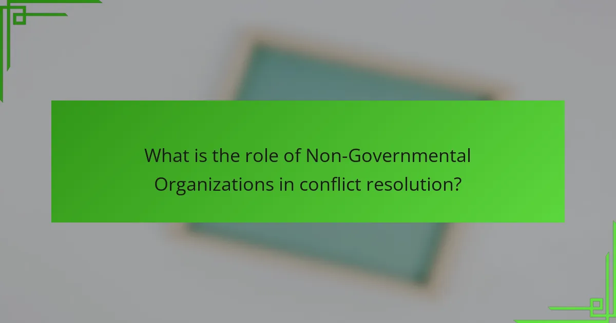 What is the role of Non-Governmental Organizations in conflict resolution?