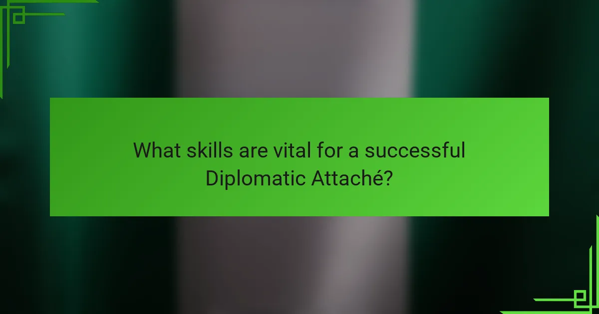 What skills are vital for a successful Diplomatic Attaché?
