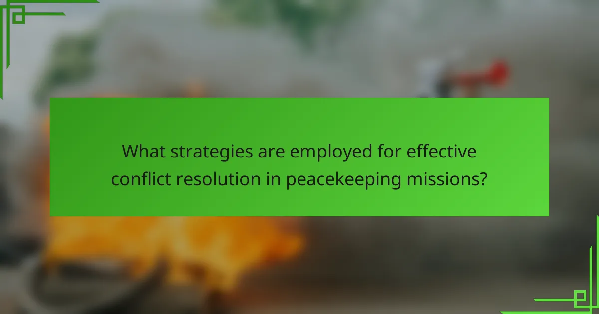 What strategies are employed for effective conflict resolution in peacekeeping missions?