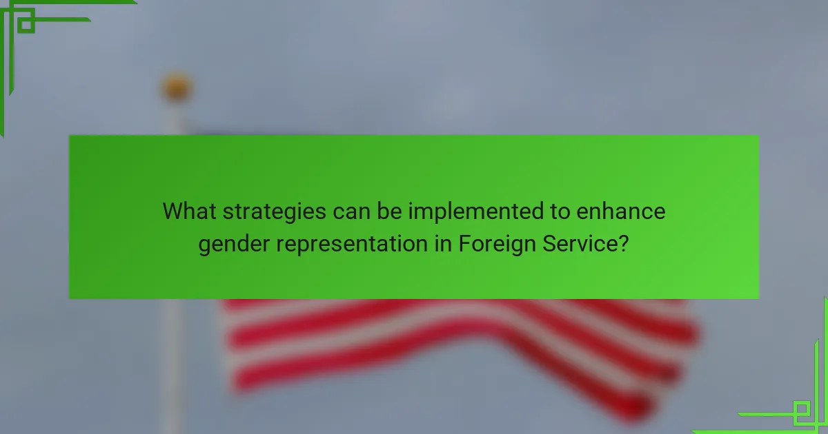 What strategies can be implemented to enhance gender representation in Foreign Service?