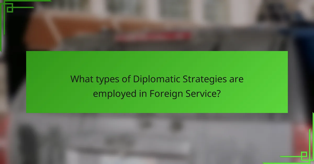 What types of Diplomatic Strategies are employed in Foreign Service?